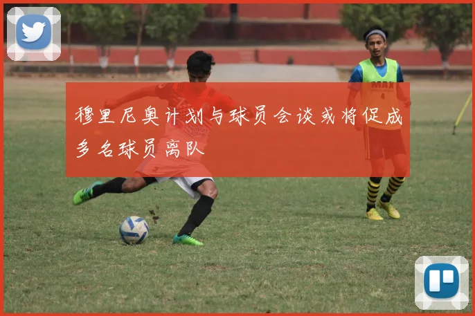 穆里尼奥计划与球员会谈或将促成多名球员离队
